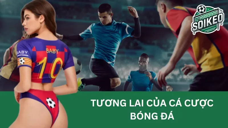 tìm hiểu tương lai của cá cược bóng đá