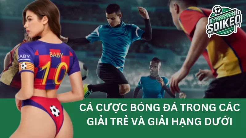 cá cược bóng đá trong các giải trẻ và giải hạng dưới
