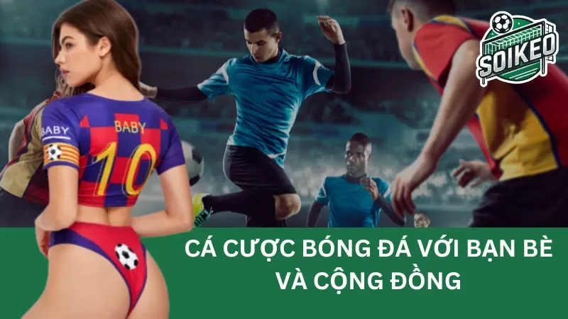 cá cược bóng đá với bạn bè và cộng đồng