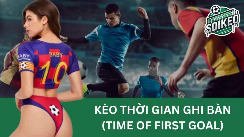 làm sáng tỏ về kèo thời gian ghi bàn (time of goal) cùng cách chinh phục nó hiệu quả